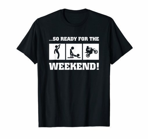 So Ready For The Weekend t shirt Motorcycle Gift Tees