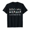 Social Worker I'll Be There For You Shirt