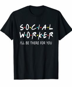 Social Worker I'll Be There For You Shirt