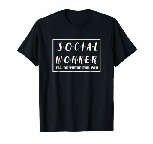 Social Worker I'll Be There You T-shirt Social Worker Tshirt