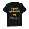 Sorry Im Late My Husband Had To Poop wifelife Funny T-shirt