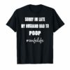Sorry Im Late My Husband Had To Poop wifelife Funny Tee Shirts