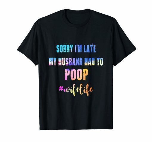 Sorry Im Late My Husband Had To Poop wifelife vintage shirt