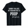 Sorry I'm late my Husband had to poop Wife life Womens shirt