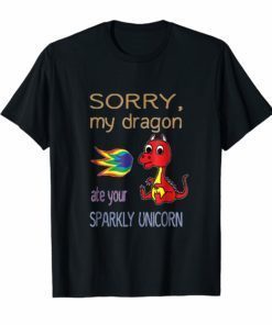 Sorry My Dragon Ate Your Sparkly Unicorn Shirt