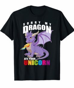 Sorry My Dragon Ate Your Unicorn - Funny Cute T Shirt