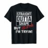Straight Outta Shape But Bitch I'm Tryin Funny T-Shirts