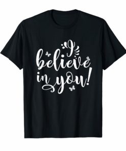 Teacher Testing Day T-Shirt - I Believe In You - Teacher Gift