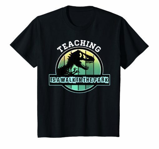 Teaching Is A Walking In A Park Teacher Jurassic Dinosaur Shirt