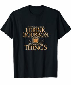 That's What I Do I Drink Bourbon And I Know Things T-Shirt