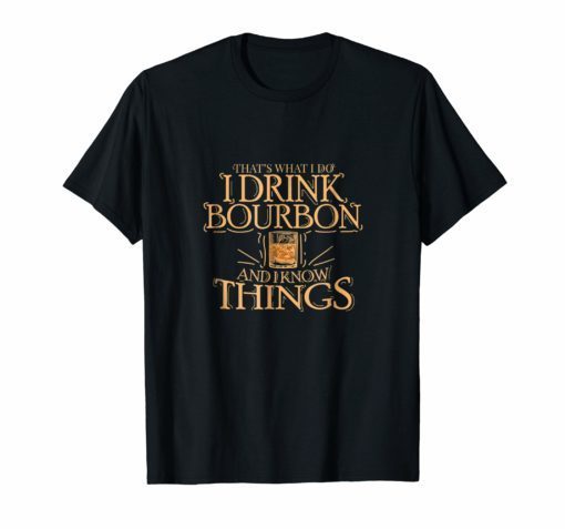 That's What I Do I Drink Bourbon And I Know Things T-Shirt