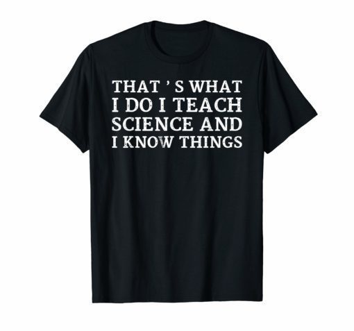 That's What I Do I Teach Science And I Know Things T-Shirt