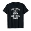 That's What I Do I Teach and I Know Things Teacher T shirts