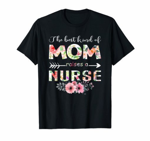 The Best Kind Of Mom Raises A Nurse Flower Gift T-Shirt