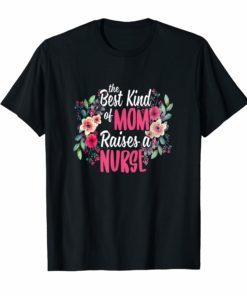 The Best Kind Of Mom Raises A Nurse T-Shirt Mothers Day Gift