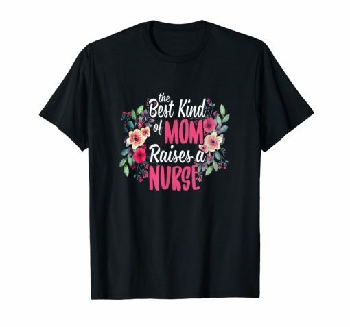 The Best Kind Of Mom Raises A Nurse T-Shirt Mothers Day Gift