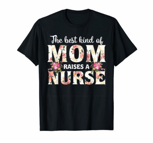 The Best Kind Of Mom Raises A Nurse T-Shirts Mother's day