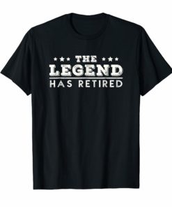 The Legend Has Retired T-Shirt Funny Retirement Gift