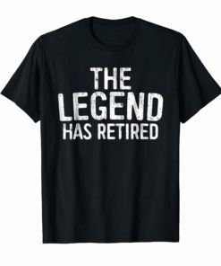 The Legend Has Retired T-Shirt Retirement Support Gift Shirt