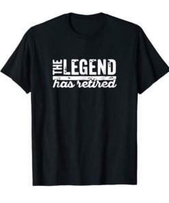 The Legend Has Retired T-shirt Retirement T-shirt