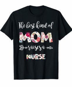 The best kind of Mom raise a nurse Tshirt Gift for Mother