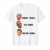 Trump More Jobs Obama No Jobs Clinton Blow Jobs Shirt