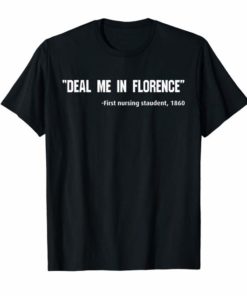 Tshirt Deal Me In Florence Nurses Don't Play Ca shirt Funny