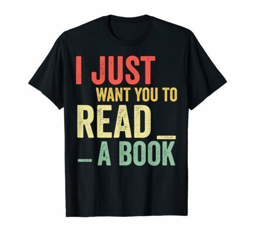 Vintage I just want you to read a book Tshirt Book lover gif