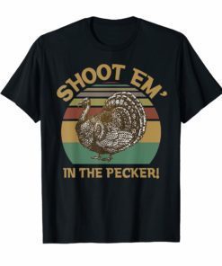 Vintage Turkey Hunting Shoot Em' In The Pecker T Shirt