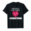 We Don't Play Cards Nurse Strong T-Shirt Proud Nurse Gift