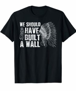 We Should Have Built A Wall T-Shirt