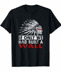 We should have built a wall shirt Native American tee Shirt