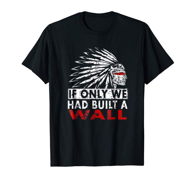 We should have built a wall shirt Native American tee Shirt ...