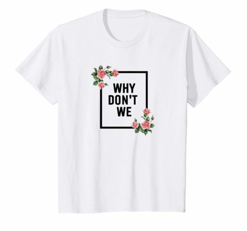 Why We Don't Merchandise TShirt Pink Rose Shirt