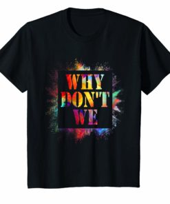 Why don't we Funny Quotes Gift Shirt