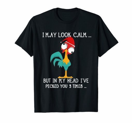 i may look calm but in my head i've pecked you 3 times Funny Shirts