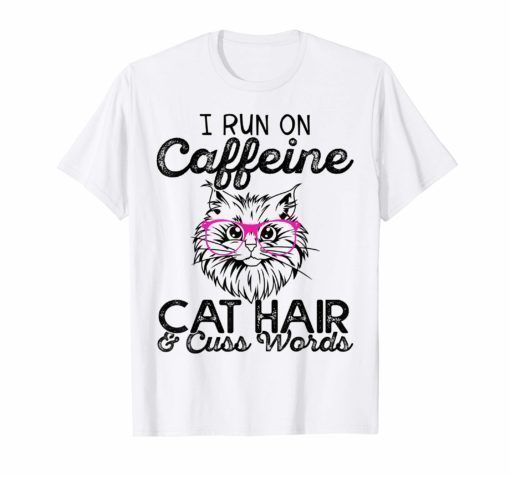 i run on caffeine cat hair and cuss words t shirt