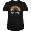Be You Gay Pride Rainbow Shirt LGBT Pride T-Shirt