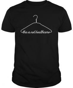 Coat Hanger This is Not Healthcare Pro Choice T-Shirt
