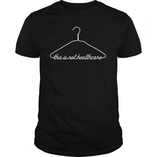 Coat Hanger This is Not Healthcare Pro Choice T-Shirt
