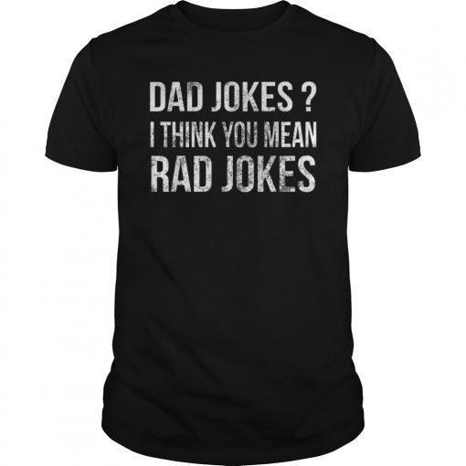 Dad Jokes I Think You Mean Rad Jokes Gift Shirt Father's Day