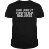 Dad Jokes I Think You Mean Rad Jokes Shirt
