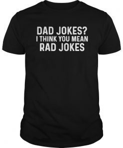 Dad Jokes I Think You Mean Rad Jokes Shirt