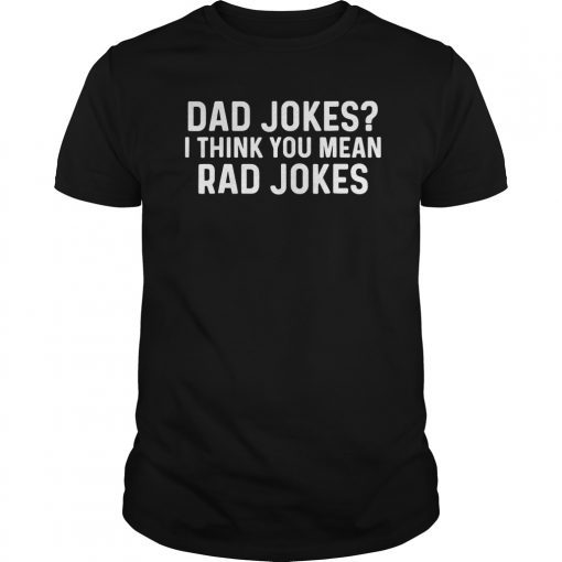 Dad Jokes I Think You Mean Rad Jokes Shirt