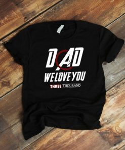 Dad We Love You 3000 Shirt - I Love You Three Thousand Tee - Endgame Man - Stark Fan T-shirt - Daddy Men Father's Day