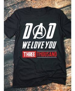 Dad We Love You 3000 T Shirt - We Love You Three Thousand T shirt - Tony Stark Fan T shirt - Dad Tony Iron Man Daddy Father's Day Gift