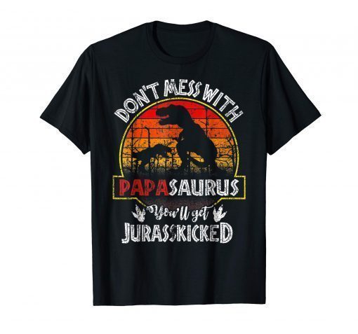 Daddy Gift Don't Mess With Papasaurus Jurasskicked Tee - Reviewshirts ...