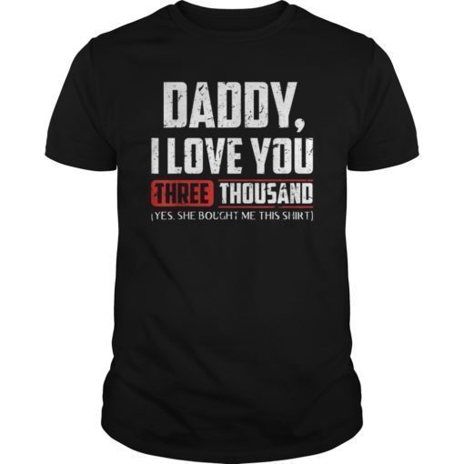 Daddy I love You Three Thousand Shirt