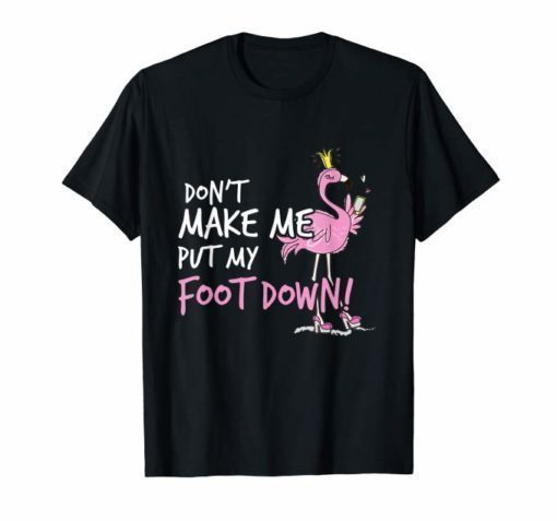 Don't Make Me Put My Foot Down Pink Flamingo Gifts T-shirts