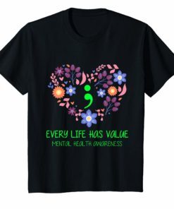Every Life Has Value Semicolon Mental Health Awareness Shirt